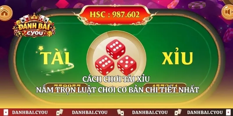Cách Chơi Tài Xỉu - Nắm Trọn Luật Chơi Cơ Bản Chi Tiết Nhất