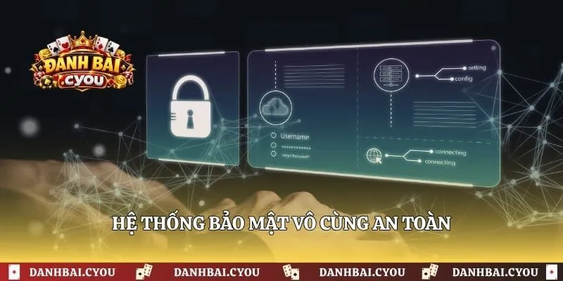 Hệ thống bảo mật vô cùng an toàn 