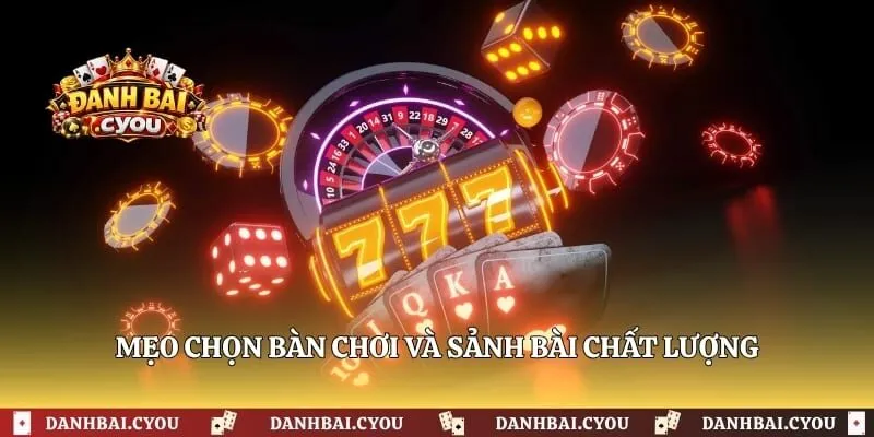 Mẹo chọn bàn chơi và sảnh bài chất lượng