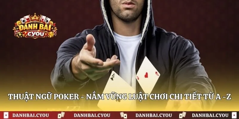 Thuật Ngữ Poker - Nắm Vững Luật Chơi Chi Tiết Từ A -Z